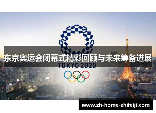 东京奥运会闭幕式精彩回顾与未来筹备进展