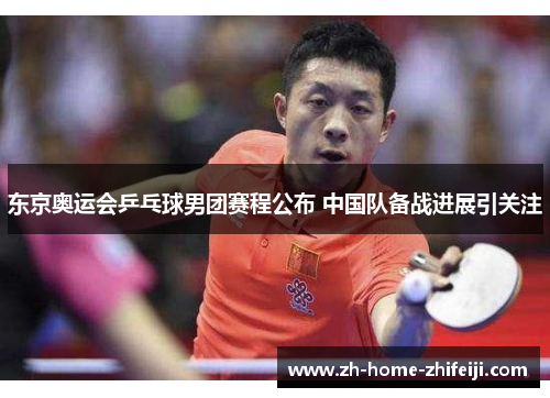 东京奥运会乒乓球男团赛程公布 中国队备战进展引关注 东京奥运会乒乓球男团赛程公布 中国队备战进展引关注